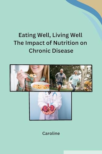 Eating Well, Living Well The Impact of Nutrition on Chronic Disease von Independent