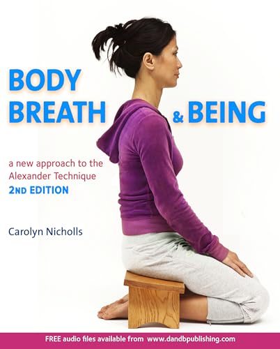 Body, Breath and Being: A new guide to the Alexander Technique: A New Approach to the Alexander Technique von D&B Publishing