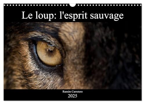 Le loup: l'esprit sauvage (Calendrier mural 2025 DIN A3 vertical), CALVENDO calendrier mensuel: Des images incroyables de loups