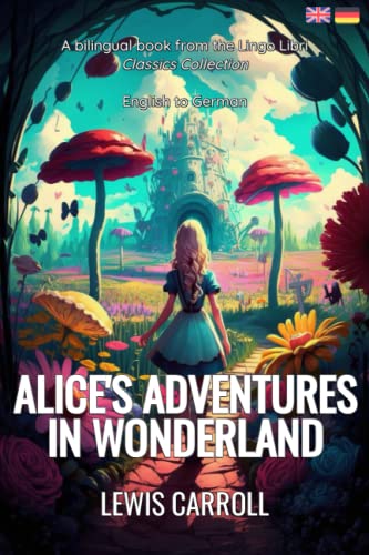 Alice's Adventures in Wonderland (Translated): English - German Bilingual Edition