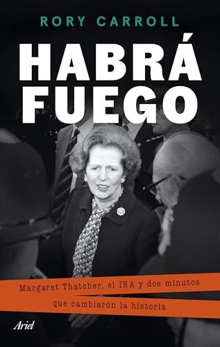 Habrá fuego: Margaret Thatcher, el IRA y dos minutos que cambiaron la historia (Ariel) von Editorial Ariel