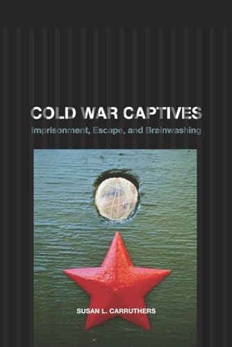 Cold War Captives: Imprisonment, Escape, and Brainwashing von University of California Press