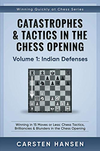 Catastrophes & Tactics in the Chess Opening - Volume 1: Indian Defenses: Winning in 15 Moves or Less: Chess Tactics, Brilliancies & Blunders in the Chess Opening (Winning Quickly at Chess, Band 1) von Independently Published