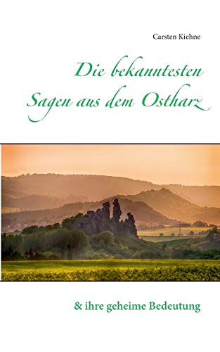 Die bekanntesten Sagen aus dem Ostharz: und ihre geheime Bedeutung