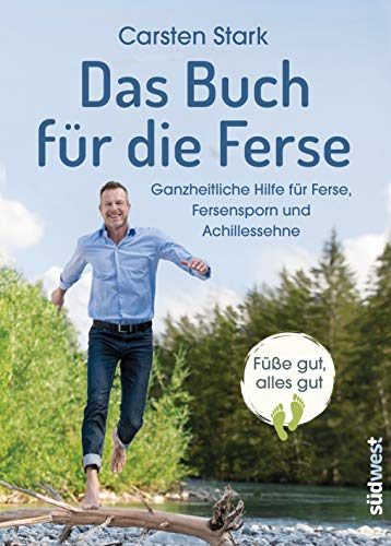 Das Buch für die Ferse: Ganzheitliche Gesundheit für Ferse, Fersensporn und Achillessehne - Füße gut, alles gut von Suedwest Verlag