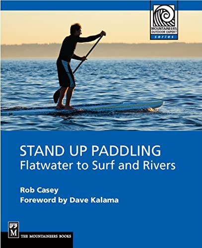 Stand Up Paddling: Flatwater to Surf and Rivers (Mountaineers Outdoor Experts)