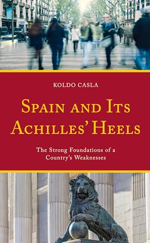 Spain and Its Achilles' Heels: The Strong Foundations of a Country’s Weaknesses: The Strong Foundations of a Country’s Weaknesses von Rowman & Littlefield Publishers