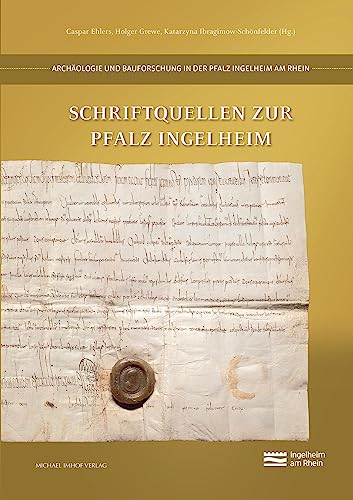 Schriftquellen zur Pfalz Ingelheim: Lateinische Texte der karolingischen Epoche gesammelt, übersetzt und kommentiert (Archäologie und Bauforschung in der Pfalz Ingelheim am Rhein 3.1)