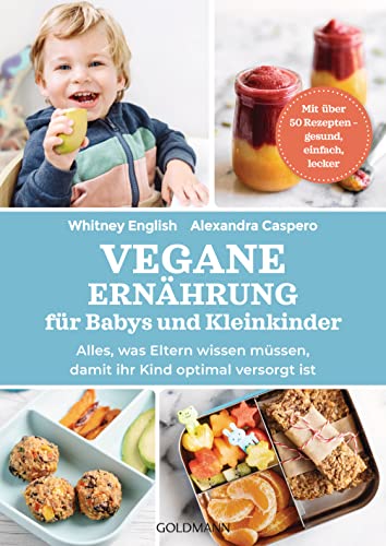 Vegane Ernährung für Babys und Kleinkinder: Alles, was Eltern wissen müssen, damit ihr Kind optimal versorgt ist - Mit über 50 Rezepten – gesund, einfach, lecker von Goldmann Verlag