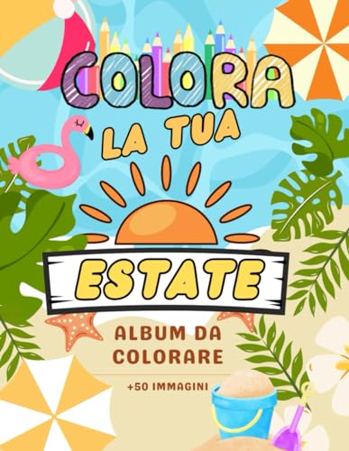 COLORA LA TUA ESTATE Album da Colorare +50 Immagini: Album da colorare con +50 fantastiche Illustrazioni dedicate all’estate ☀️ von Independently published