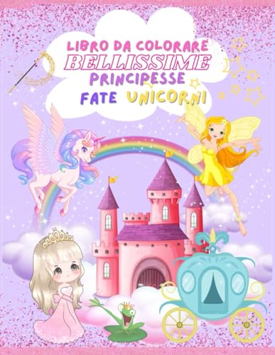 Libro da colorare BELLISSIME Principesse Fate Unicorni: Un libro da colorare per bambini, con +100 immagini di principesse, fate e unicorni von Independently published