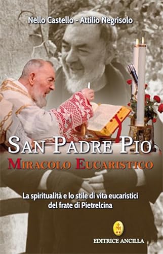 San Padre Pio miracolo eucaristico. La spiritualità e lo stile di vita eucaristici del frate di Pietrelcina (Santi e beati) von Editrice Ancilla