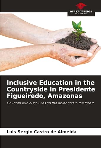 Inclusive Education in the Countryside in Presidente Figueiredo, Amazonas: Children with disabilities on the water and in the forest von Our Knowledge Publishing