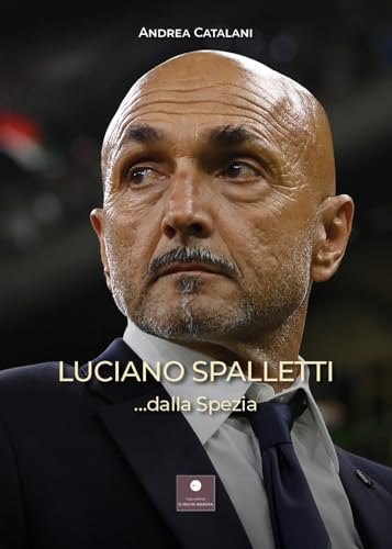 Luciano Spalletti ...dalla Spezia (Sport e tempo libero) von Casa Editrice il Filo di Arianna