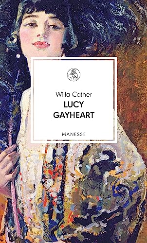 Lucy Gayheart: Roman. Übersetzt von Elisabeth Schnack, mit einem Nachwort von Alexa Hennig von Lange (Manesse Bibliothek, Band 31) von Manesse Verlag