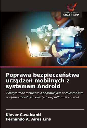 Poprawa bezpiecze¿stwa urz¿dze¿ mobilnych z systemem Android: Zintegrowane rozwi¿zanie poprawiaj¿ce bezpiecze¿stwo urz¿dze¿ mobilnych opartych na platformie Android von Wydawnictwo Nasza Wiedza