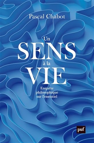 Un sens à la vie: Enquête philosophique sur l'essentiel von PUF