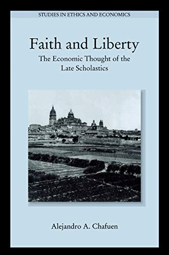 Faith and Liberty: The Economic Thought of the Late Scholastics (Studies in Ethics and Economics) von Lexington Books