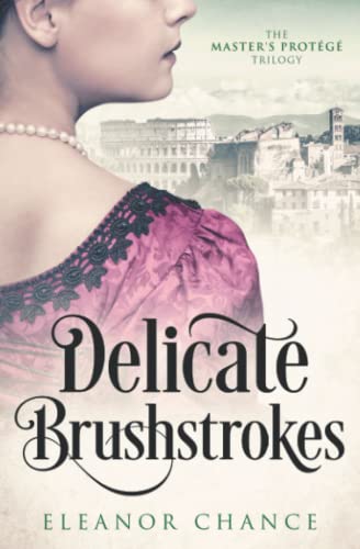 Delicate Brushstrokes: An Italian Renaissance Love Story (The Master's Protégé Trilogy, Band 2)