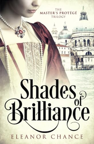 Shades of Brilliance: An Italian Renaissance Novel (The Master's Protégé Trilogy, Band 1)