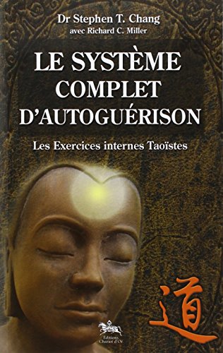 le système complet d'autoguérison: Les Exercices Taoïstes internes