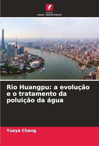 Rio Huangpu: a evolução e o tratamento da poluição da água: DE von Edições Nosso Conhecimento