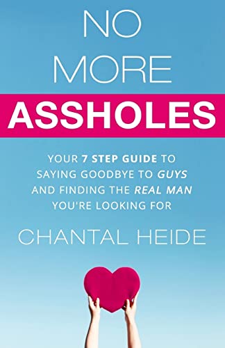 No More Assholes: Your 7 Step Guide to Saying Goodbye to Guys and Finding The Real Man You're Looking For (Dating & Relationship)