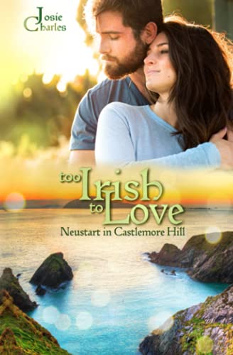 Too Irish to Love - Neustart in Castlemore Hill: Liebesroman von Independently published