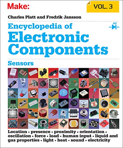 Encyclopedia of Electronic Components: Sensors for Location, Presence, Proximity, Orientation, Oscillation, Force, Load, Human Input, Liquid and Gas Properties, Light, Heat, Sound, and Electricity von Make Community, LLC