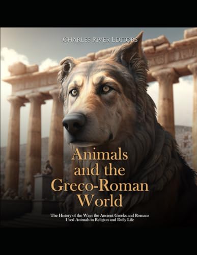 Animals and the Greco-Roman World: The History of the Ways the Ancient Greeks and Romans Used Animals in Religion and Daily Life von Independently published