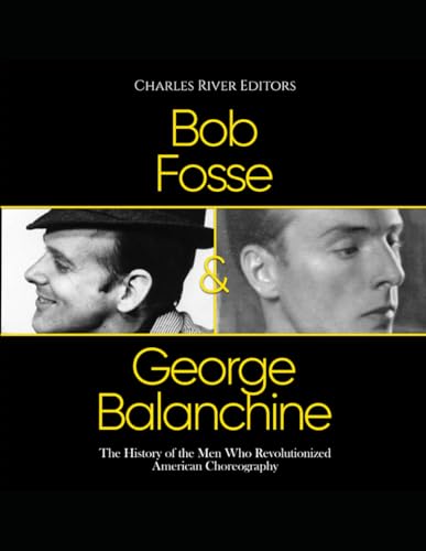 Bob Fosse & George Balanchine: The History of the Men Who Revolutionized American Choreography von Independently published