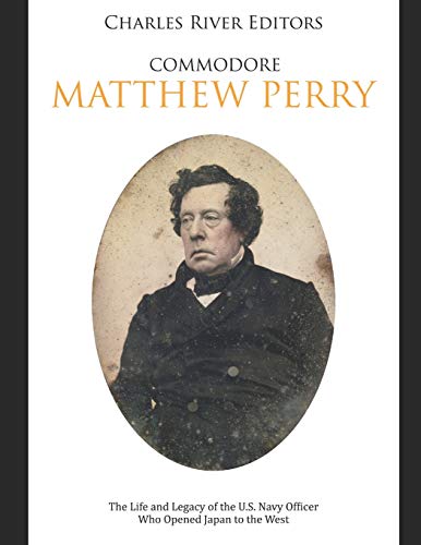 Commodore Matthew Perry: The Life and Legacy of the U.S. Navy Officer Who Opened Japan to the West von Independently Published