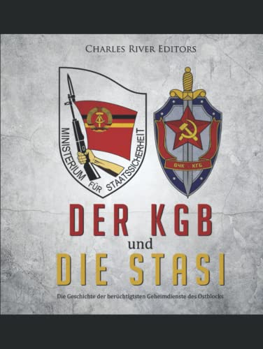 Der KGB und die Stasi: Die Geschichte der berüchtigtsten Geheimdienste des Ostblocks