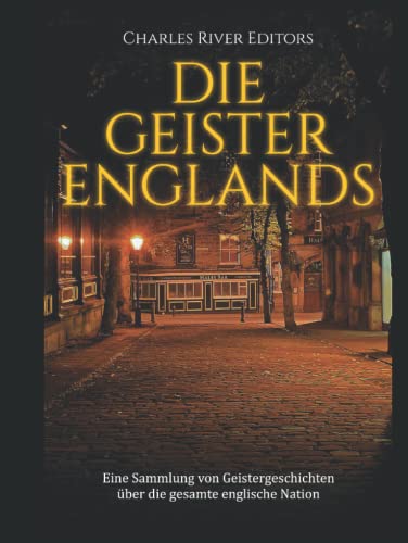 Die Geister Englands: Eine Sammlung von Geistergeschichten über die gesamte englische Nation von Independently published