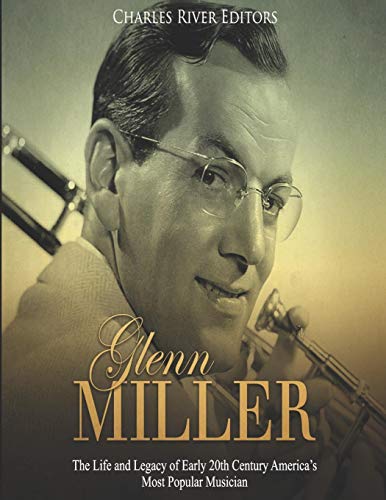 Glenn Miller: The Life and Legacy of Early 20th Century America’s Most Popular Musician von Independently Published
