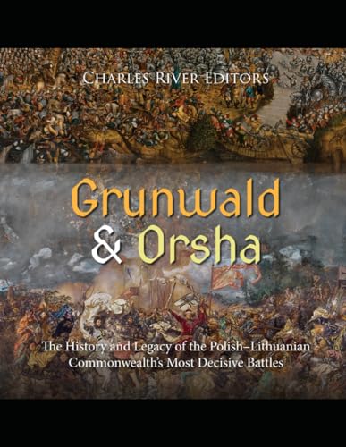 Grunwald and Orsha: The History and Legacy of the Polish–Lithuanian Commonwealth’s Most Decisive Battles von Independently published