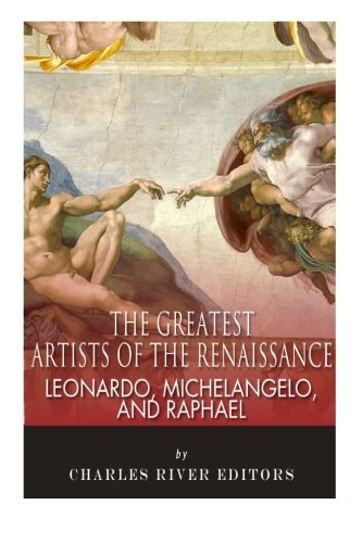 Leonardo, Michelangelo and Raphael: The Greatest Artists of the Renaissance von CreateSpace Independent Publishing Platform