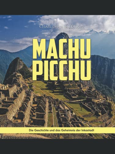Machu Picchu: Die Geschichte und das Geheimnis der Inkastadt von Independently published