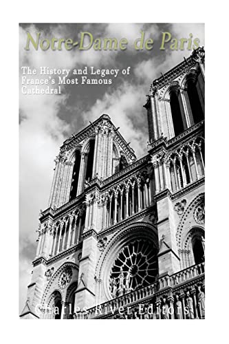 Notre-Dame de Paris: The History and Legacy of France’s Most Famous Cathedral von CREATESPACE