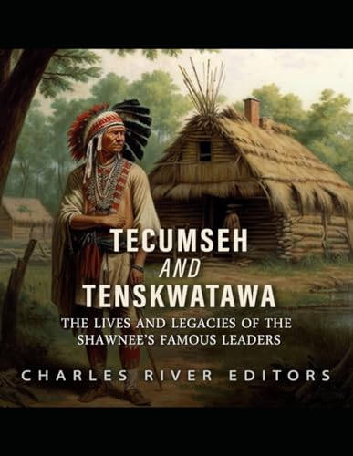 Tecumseh and Tenskwatawa: The Lives and Legacies of the Shawnee’s Famous Leaders von Independently published