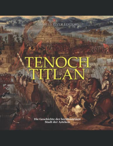 Tenochtitlan: Die Geschichte der berühmtesten Stadt der Azteken von Independently published