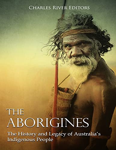 The Aborigines: The History and Legacy of Australia’s Indigenous People von CREATESPACE