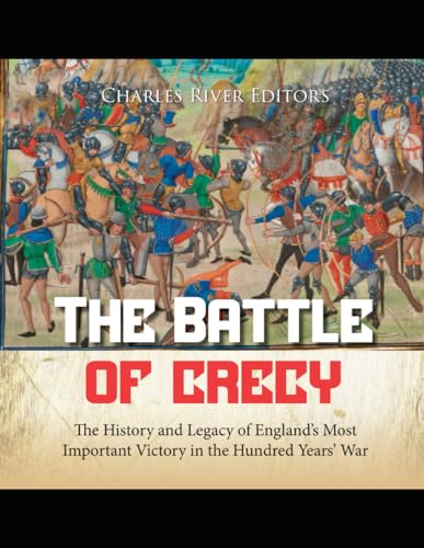 The Battle of Crécy: The History and Legacy of England’s Most Important Victory in the Hundred Years’ War von Independently published