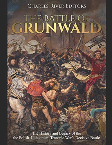 The Battle of Grunwald: The History and Legacy of the the Polish–Lithuanian–Teutonic War’s Decisive Battle von Independently Published