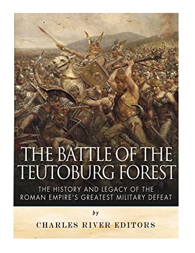 The Battle of the Teutoburg Forest: The History and Legacy of the Roman Empire’s Greatest Military Defeat von CREATESPACE