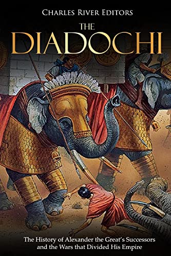 The Diadochi: The History of Alexander the Great’s Successors and the Wars that Divided His Empire von CREATESPACE