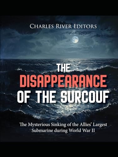 The Disappearance of the Surcouf: The Mysterious Sinking of the Allies’ Largest Submarine during World War II von Independently published