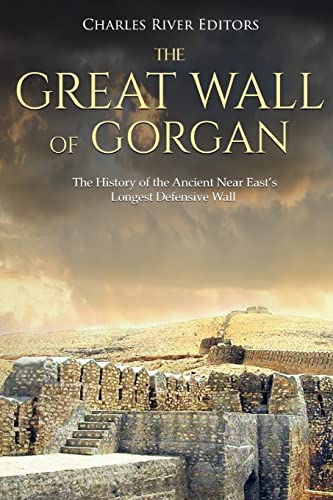 The Great Wall of Gorgan: The History of the Ancient Near East’s Longest Defensive Wall von CREATESPACE