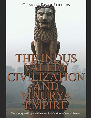 The Indus Valley Civilization and Maurya Empire: The History and Legacy of Ancient India’s Most Influential Powers von Independently Published
