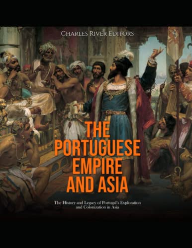 The Portuguese Empire and Asia: The History and Legacy of Portugal’s Exploration and Colonization in Asia von Independently published
